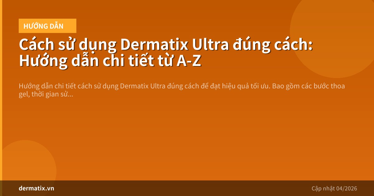 Cách sử dụng Dermatix Ultra đúng cách: Hướng dẫn chi tiết từ A-Z