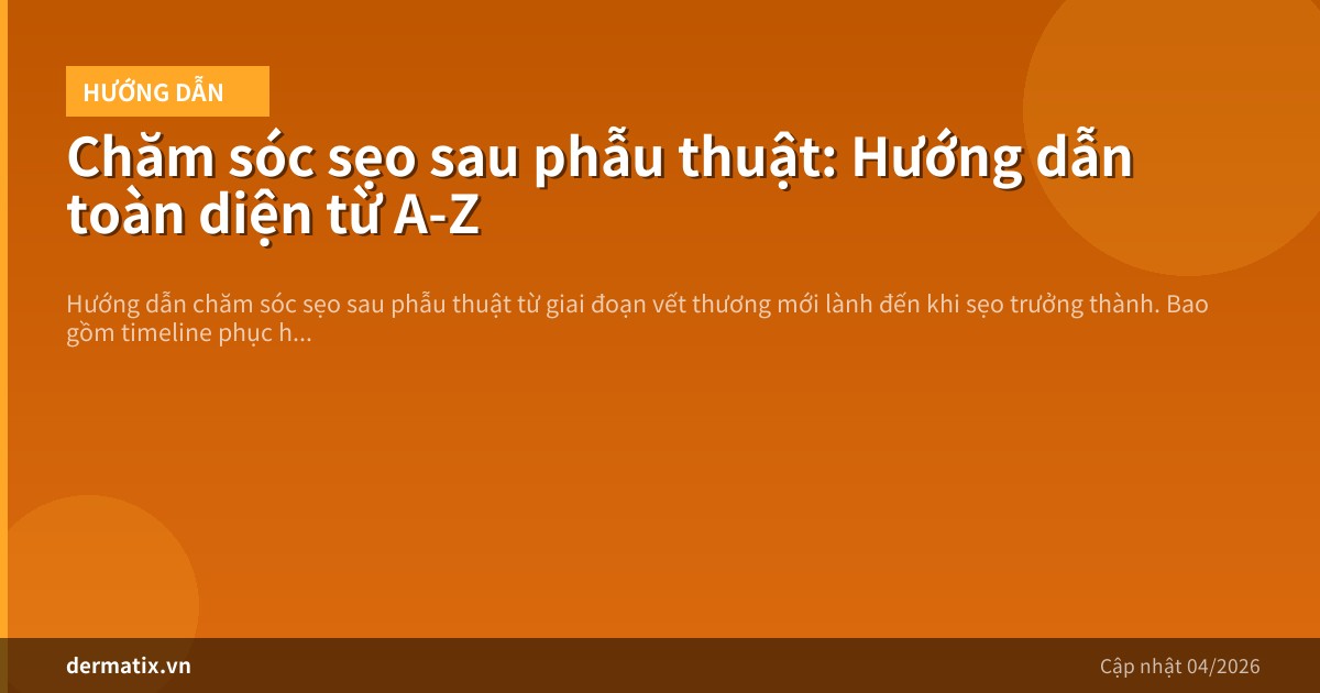 Chăm sóc sẹo sau phẫu thuật: Hướng dẫn toàn diện từ A-Z
