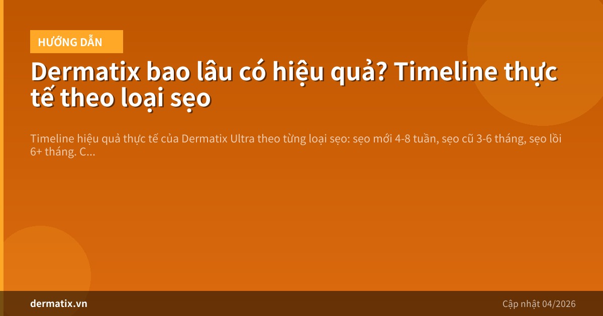 Dermatix bao lâu có hiệu quả? Timeline thực tế theo loại sẹo