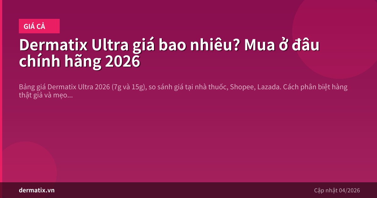 Dermatix Ultra giá bao nhiêu? Mua ở đâu chính hãng 2026