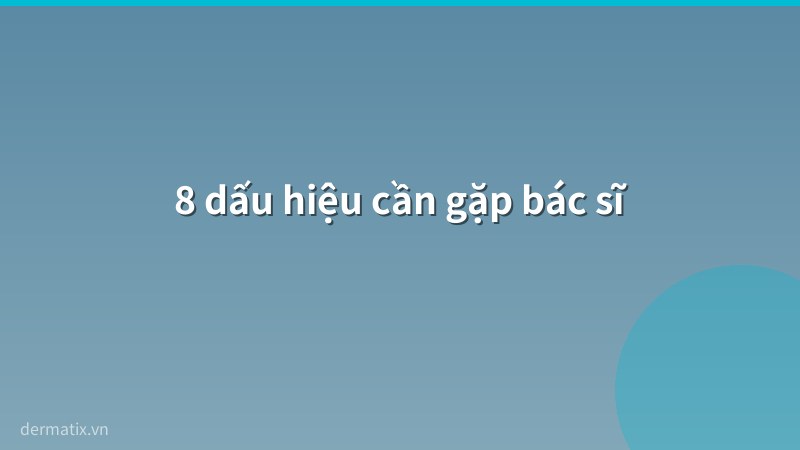 dau hieu - Khi n&agrave;o cần gặp b&aacute;c sĩ da liễu về sẹo? 8 dấu hiệu kh&ocirc;ng n&ecirc;n bỏ qua