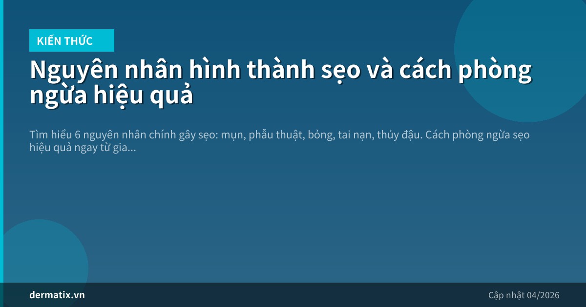 Nguyên nhân hình thành sẹo và cách phòng ngừa hiệu quả