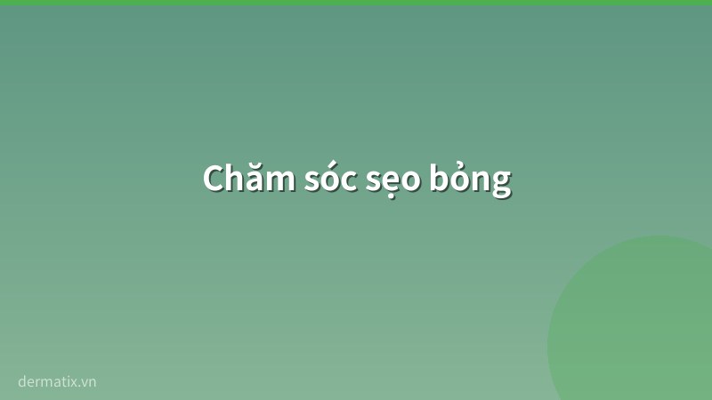 cham soc - Trị sẹo bỏng: Hướng dẫn chăm s&oacute;c v&agrave; điều trị to&agrave;n diện