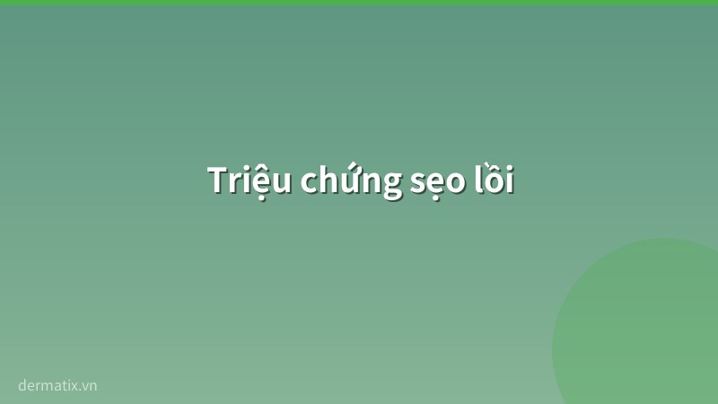 trieu chung - Trị sẹo lồi (Keloid): Nguyên nhân, triệu chứng và giải pháp điều trị
