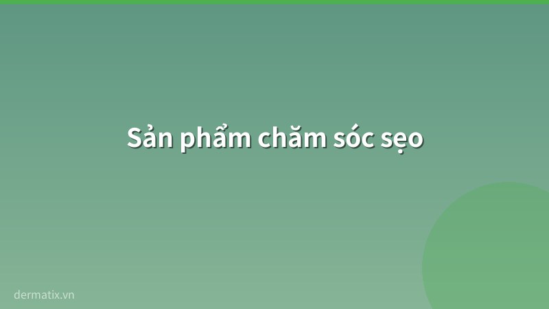 san pham - Trị sẹo sau phẫu thuật: Hướng dẫn chăm sóc toàn diện từ A-Z