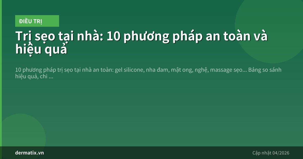 Trị sẹo tại nhà: 10 phương pháp an toàn và hiệu quả